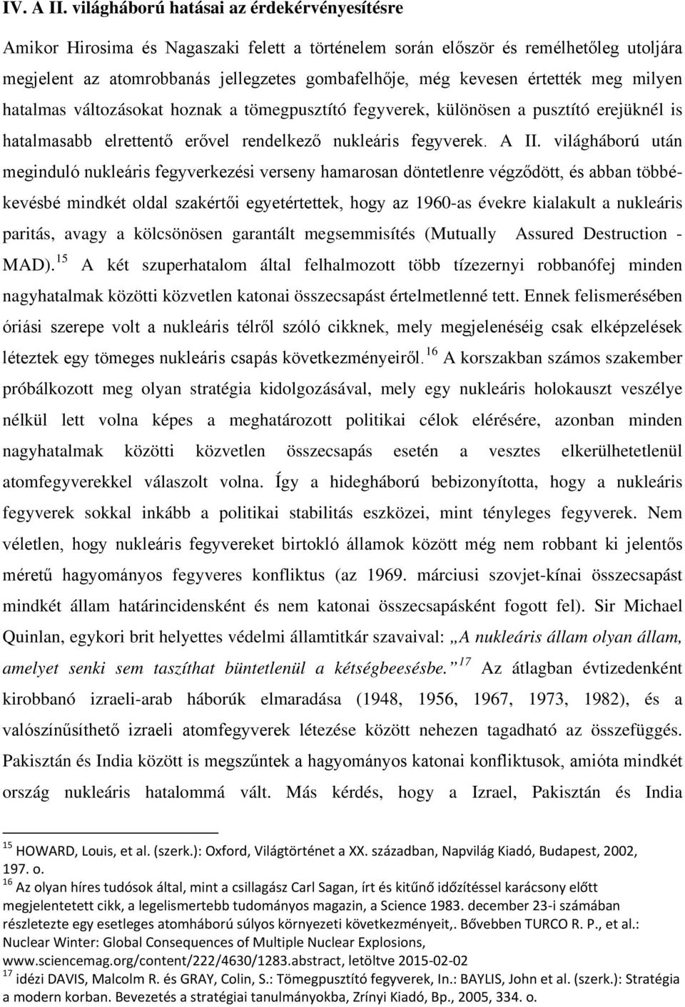 értették meg milyen hatalmas változásokat hoznak a tömegpusztító fegyverek, különösen a pusztító erejüknél is hatalmasabb elrettentő erővel rendelkező nukleáris fegyverek. A II.