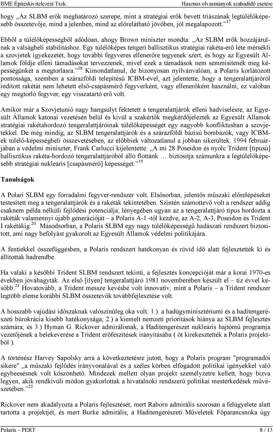 Egy túlélőképes tengeri ballisztikus stratégiai rakéta-erő léte mérsékli a szovjetek igyekezetét, hogy további fegyveres ellenerőre tegyenek szert, és hogy az Egyesült Államok földje elleni