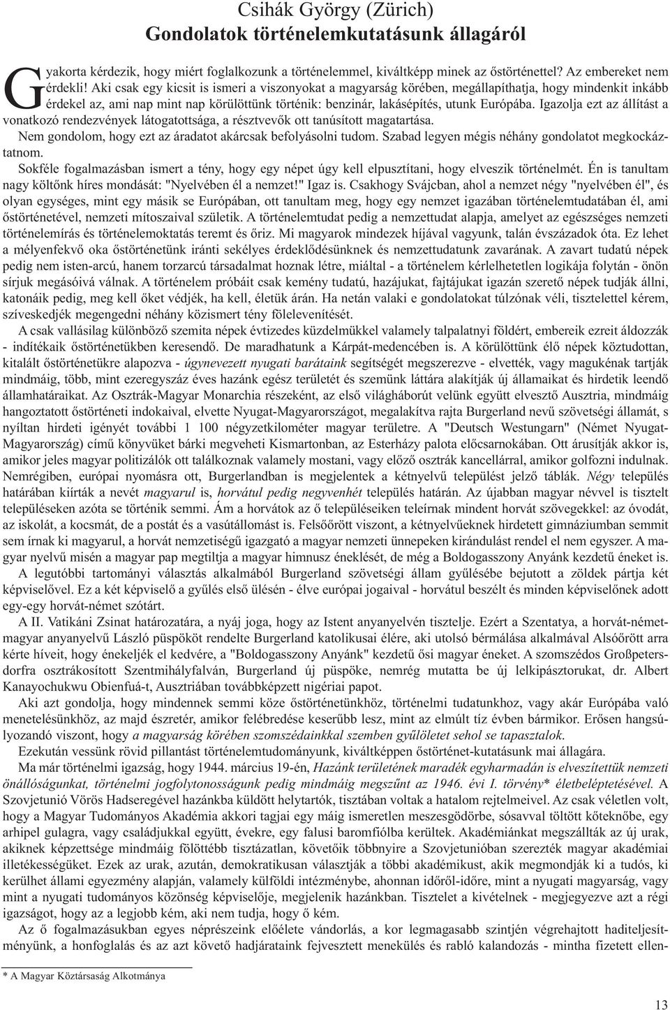 Igazolja ezt az állítást a vonatkozó rendezvények látogatottsága, a résztvevők ott tanúsított magatartása. Nem gondolom, hogy ezt az áradatot akárcsak befolyásolni tudom.