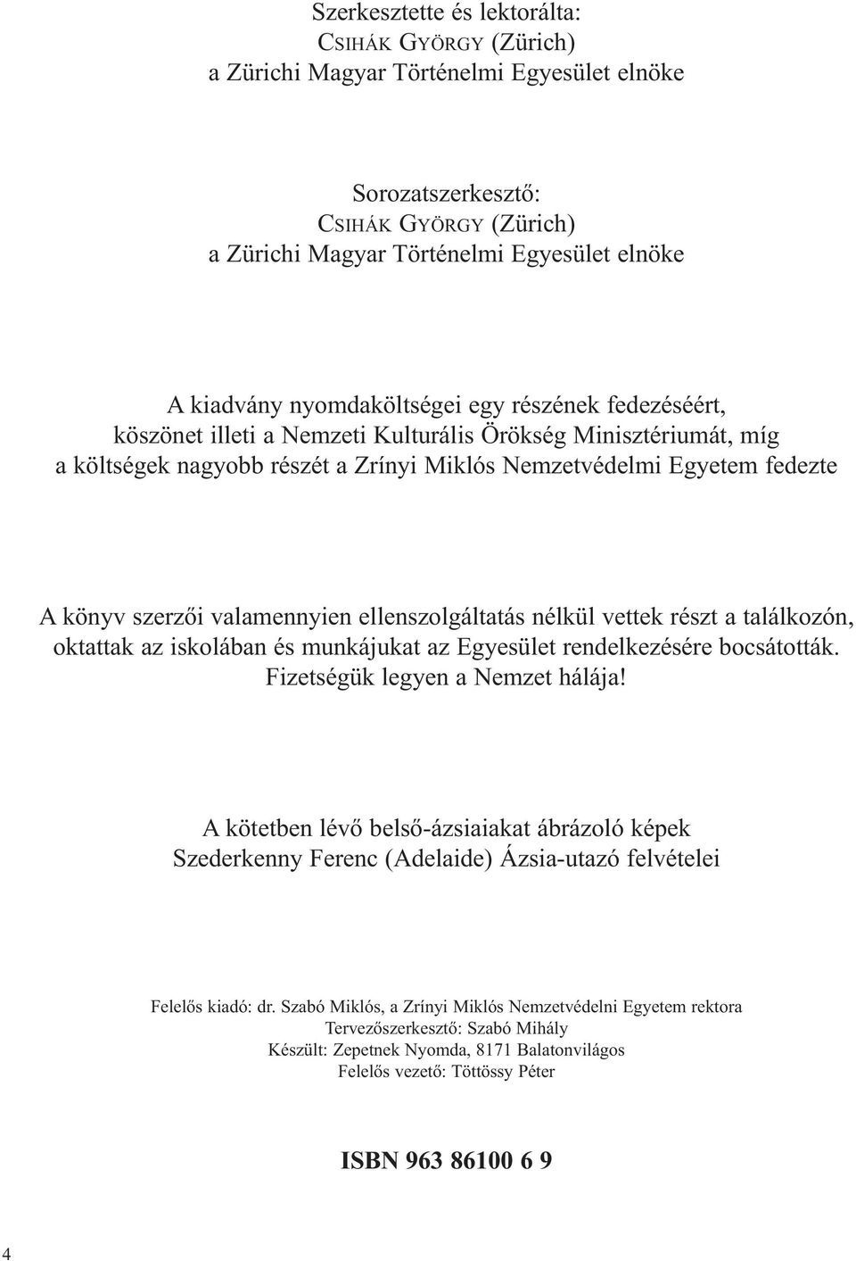 valamennyien ellenszolgáltatás nélkül vettek részt a találkozón, oktattak az iskolában és munkájukat az Egyesület rendelkezésére bocsátották. Fizetségük legyen a Nemzet hálája!