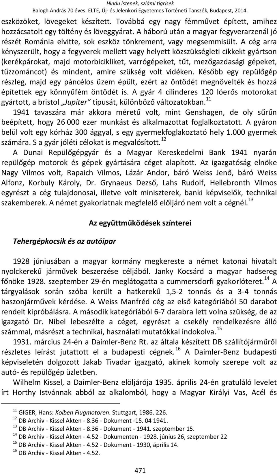 A cég arra kényszerült, hogy a fegyverek mellett vagy helyett közszükségleti cikkekt gyártson (kerékpárokat, majd motorbicikliket, varrógépeket, tűt, mezőgazdasági gépeket, tűzzománcot) és mindent,