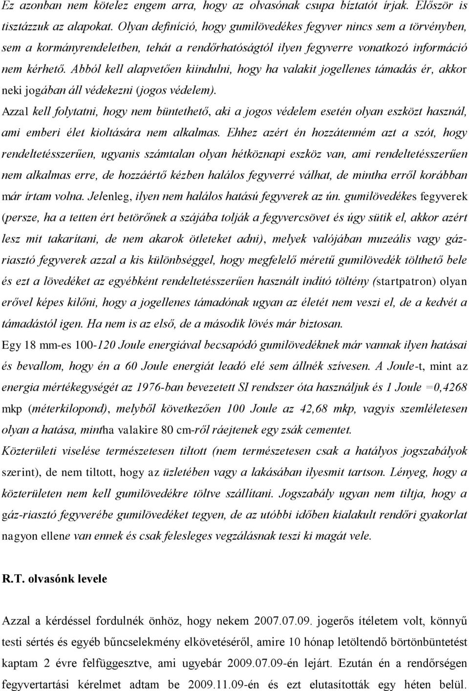 Abból kell alapvetően kiindulni, hogy ha valakit jogellenes támadás ér, akkor neki jogában áll védekezni (jogos védelem).