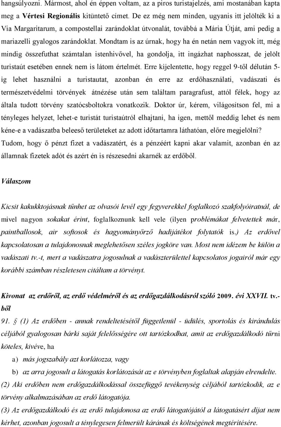 Mondtam is az úrnak, hogy ha én netán nem vagyok itt, még mindig összefuthat számtalan istenhivővel, ha gondolja, itt ingázhat naphosszat, de jelölt turistaút esetében ennek nem is látom értelmét.