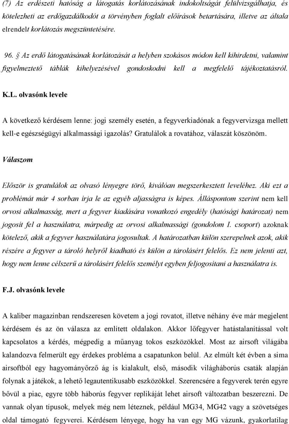 K.L. olvasónk levele A következő kérdésem lenne: jogi személy esetén, a fegyverkiadónak a fegyvervizsga mellett kell-e egészségügyi alkalmassági igazolás? Gratulálok a rovatához, válaszát köszönöm.