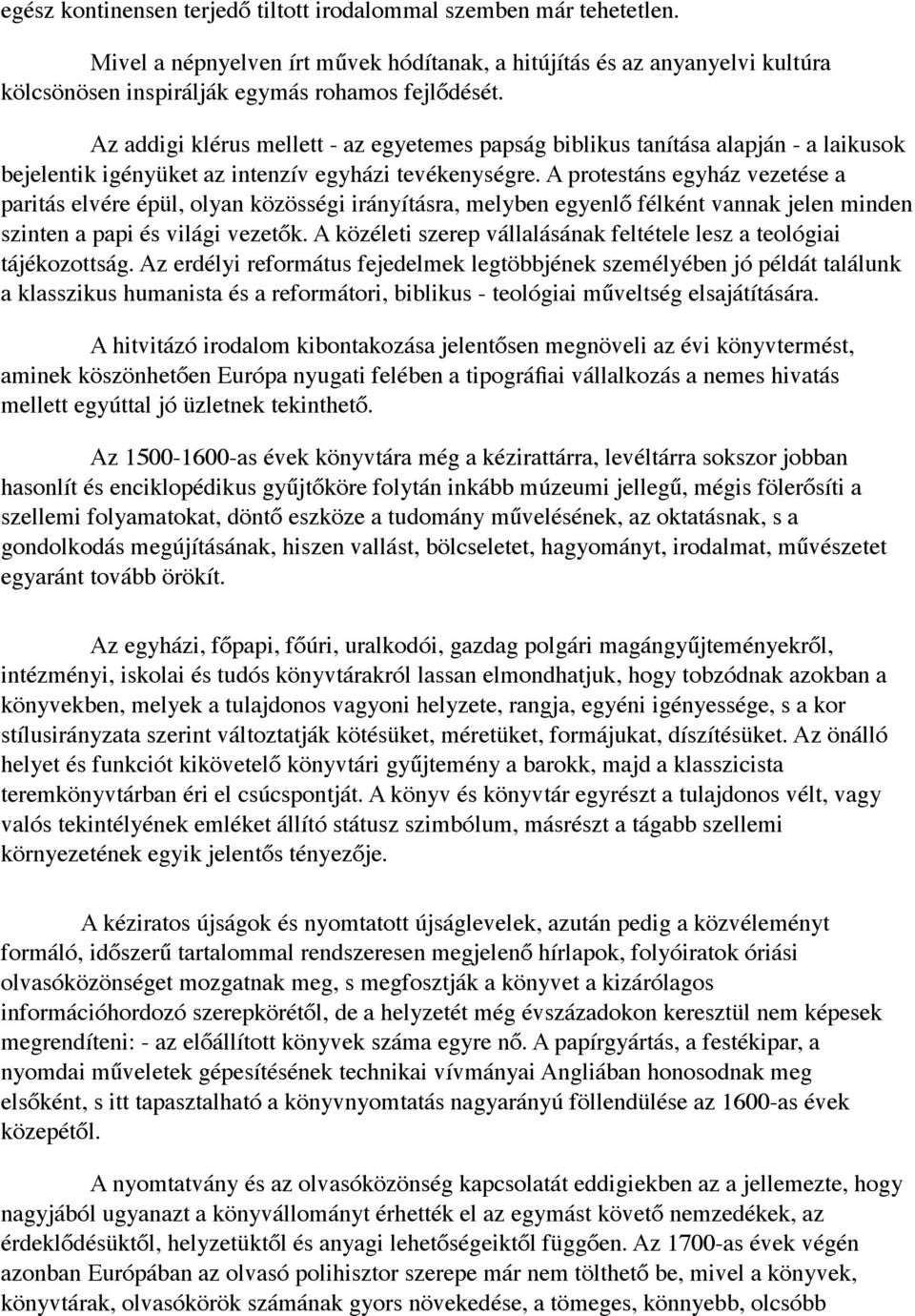 A protestáns egyház vezetése a paritás elvére épül, olyan közösségi irányításra, melyben egyenlő félként vannak jelen minden szinten a papi és világi vezetők.