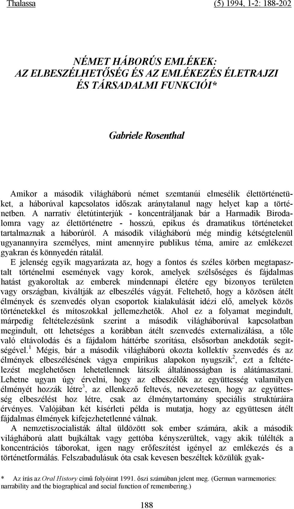 A narratív életútinterjúk - koncentráljanak bár a Harmadik Birodalomra vagy az élettörténetre - hosszú, epikus és dramatikus történeteket tartalmaznak a háborúról.