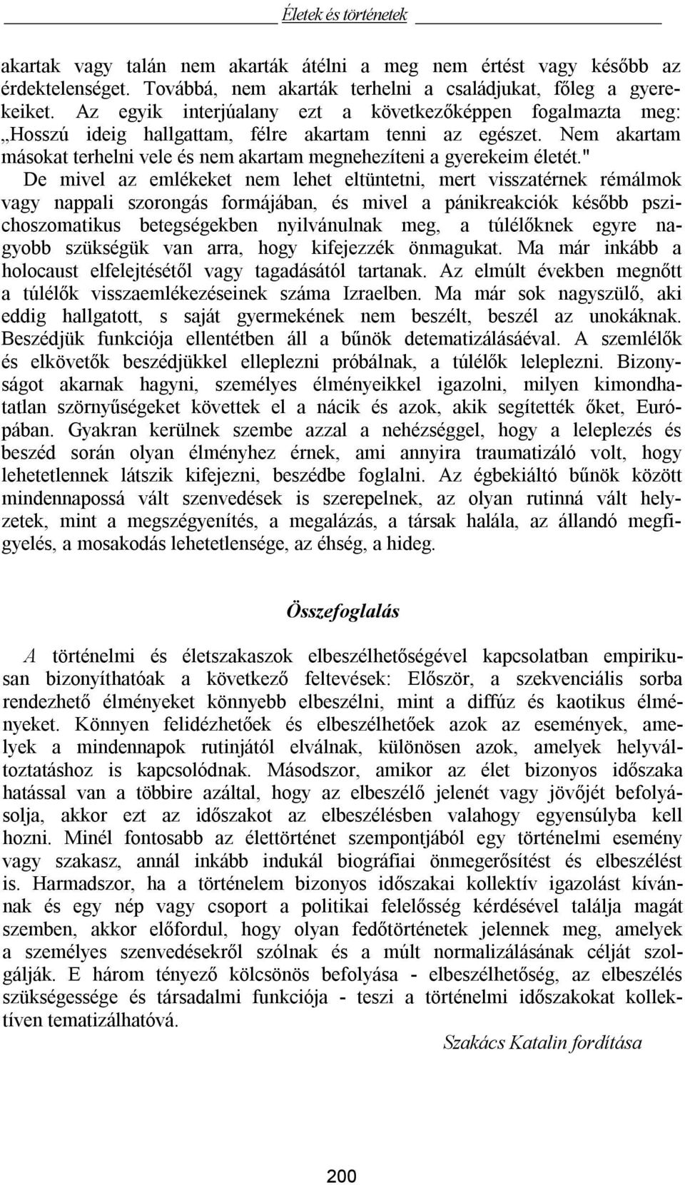 " De mivel az emlékeket nem lehet eltüntetni, mert visszatérnek rémálmok vagy nappali szorongás formájában, és mivel a pánikreakciók később pszichoszomatikus betegségekben nyilvánulnak meg, a