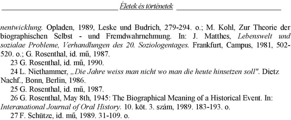 24 L. Niethammer, Die Jahre weiss man nicht wo man die heute hinsetzen soll". Dietz Nachf., Bonn, Berlin, 1986. 25 G. Rosenthal, id. mű, 1987. 26 G.