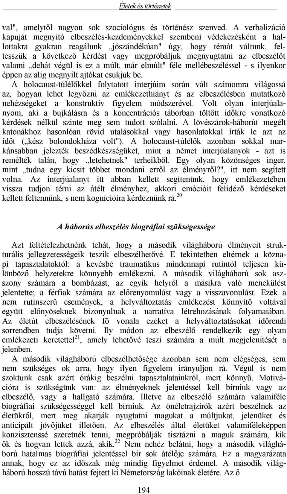 megpróbáljuk megnyugtatni az elbeszélőt valami dehát végül is ez a múlt, már elmúlt" féle mellébeszéléssel - s ilyenkor éppen az alig megnyílt ajtókat csukjuk be.