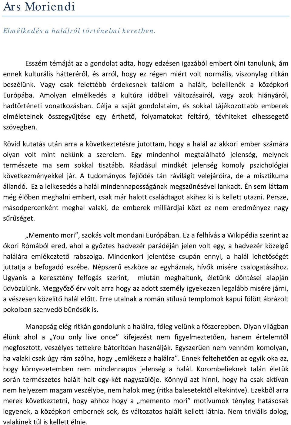 Vagy csak felettébb érdekesnek találom a halált, beleillenék a középkori Európába. Amolyan elmélkedés a kultúra időbeli változásairól, vagy azok hiányáról, hadtörténeti vonatkozásban.