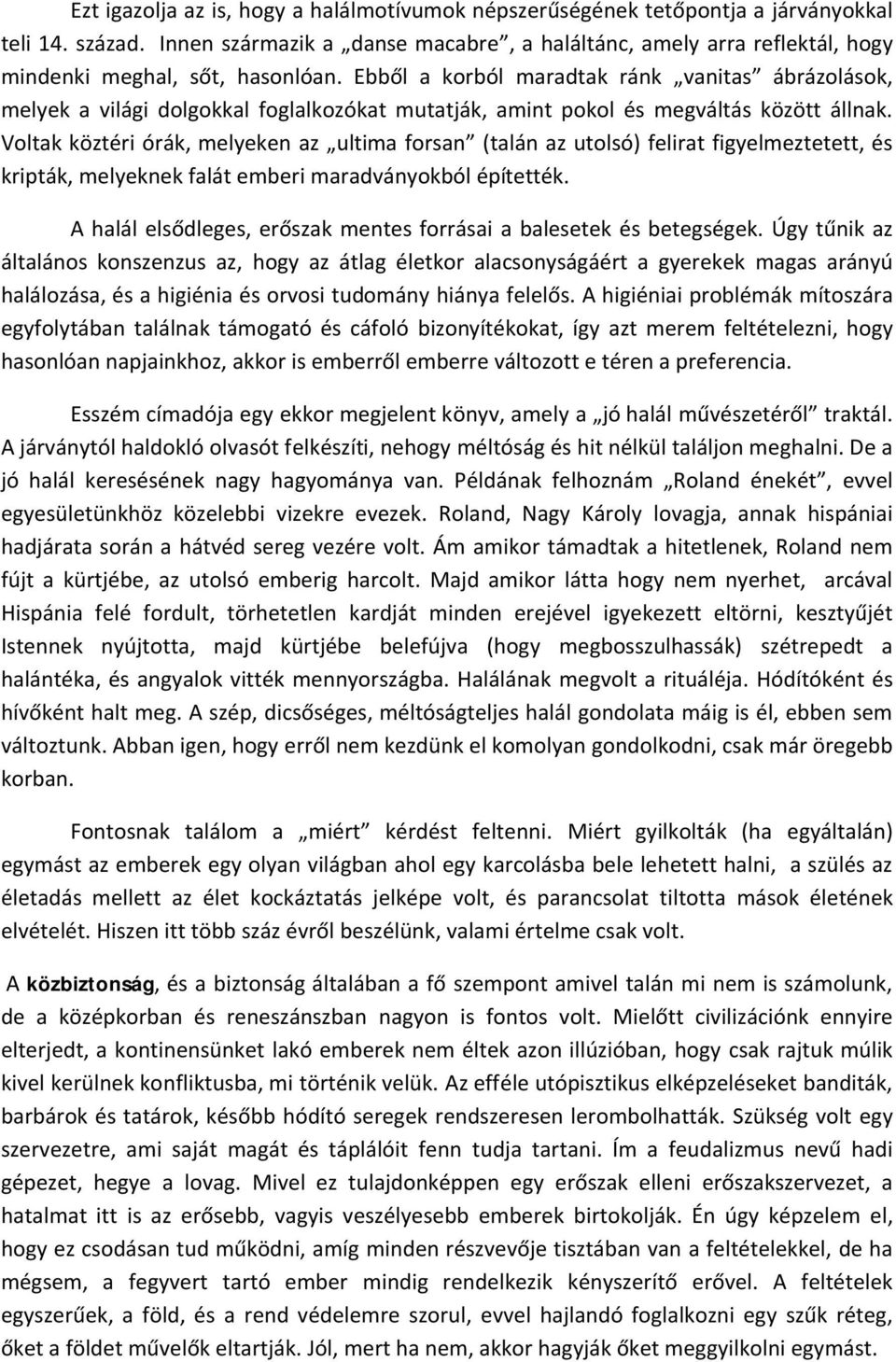 Ebből a korból maradtak ránk vanitas ábrázolások, melyek a világi dolgokkal foglalkozókat mutatják, amint pokol és megváltás között állnak.