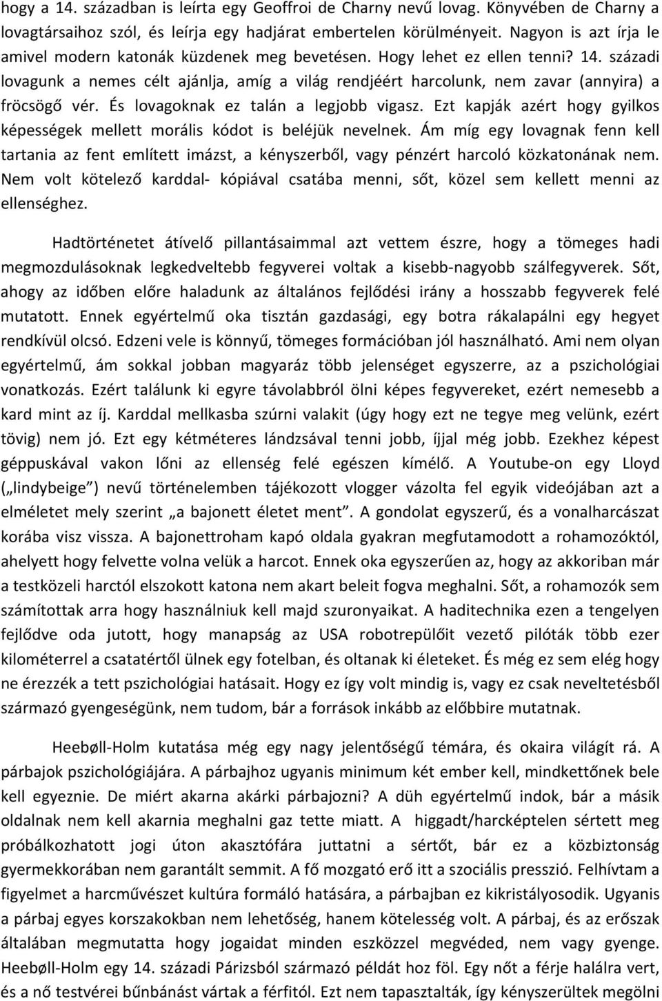 századi lovagunk a nemes célt ajánlja, amíg a világ rendjéért harcolunk, nem zavar (annyira) a fröcsögő vér. És lovagoknak ez talán a legjobb vigasz.