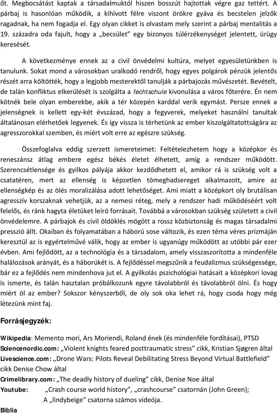 századra oda fajult, hogy a becsület egy bizonyos túlérzékenységet jelentett, ürügy keresését. A következménye ennek az a civil önvédelmi kultúra, melyet egyesületünkben is tanulunk.