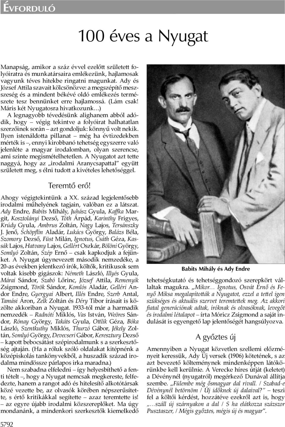 Máris két Nyugatosra hivatkozunk ) A legnagyobb tévedésünk alighanem abból adódik, hogy végig tekintve a folyóirat halhatatlan szerzőinek során azt gondoljuk: könnyű volt nekik.