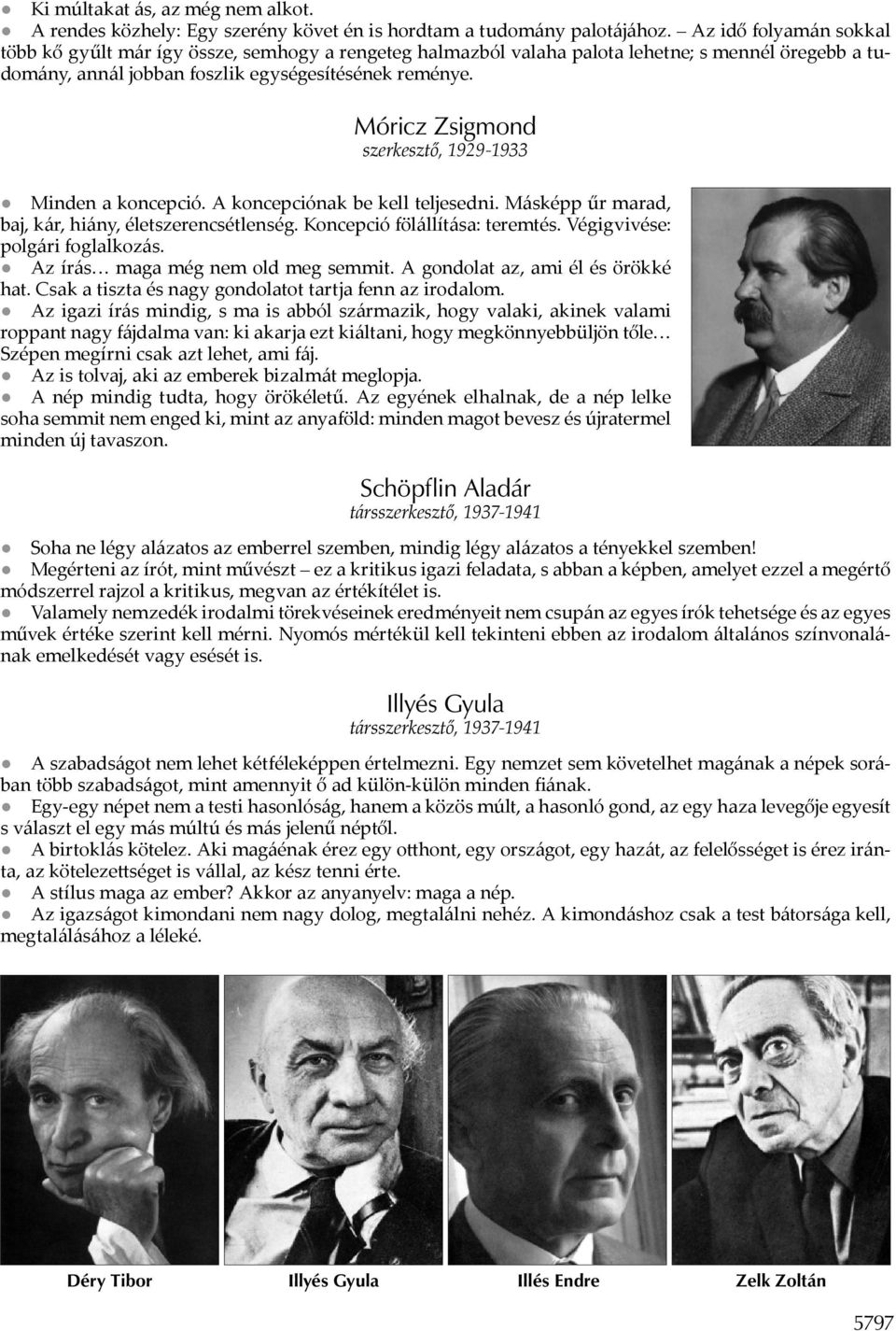 Móricz Zsigmond szerkesztő, 1929-1933 Minden a koncepció. A koncepciónak be kell teljesedni. Másképp űr marad, baj, kár, hiány, életszerencsétlenség. Koncepció fölállítása: teremtés.