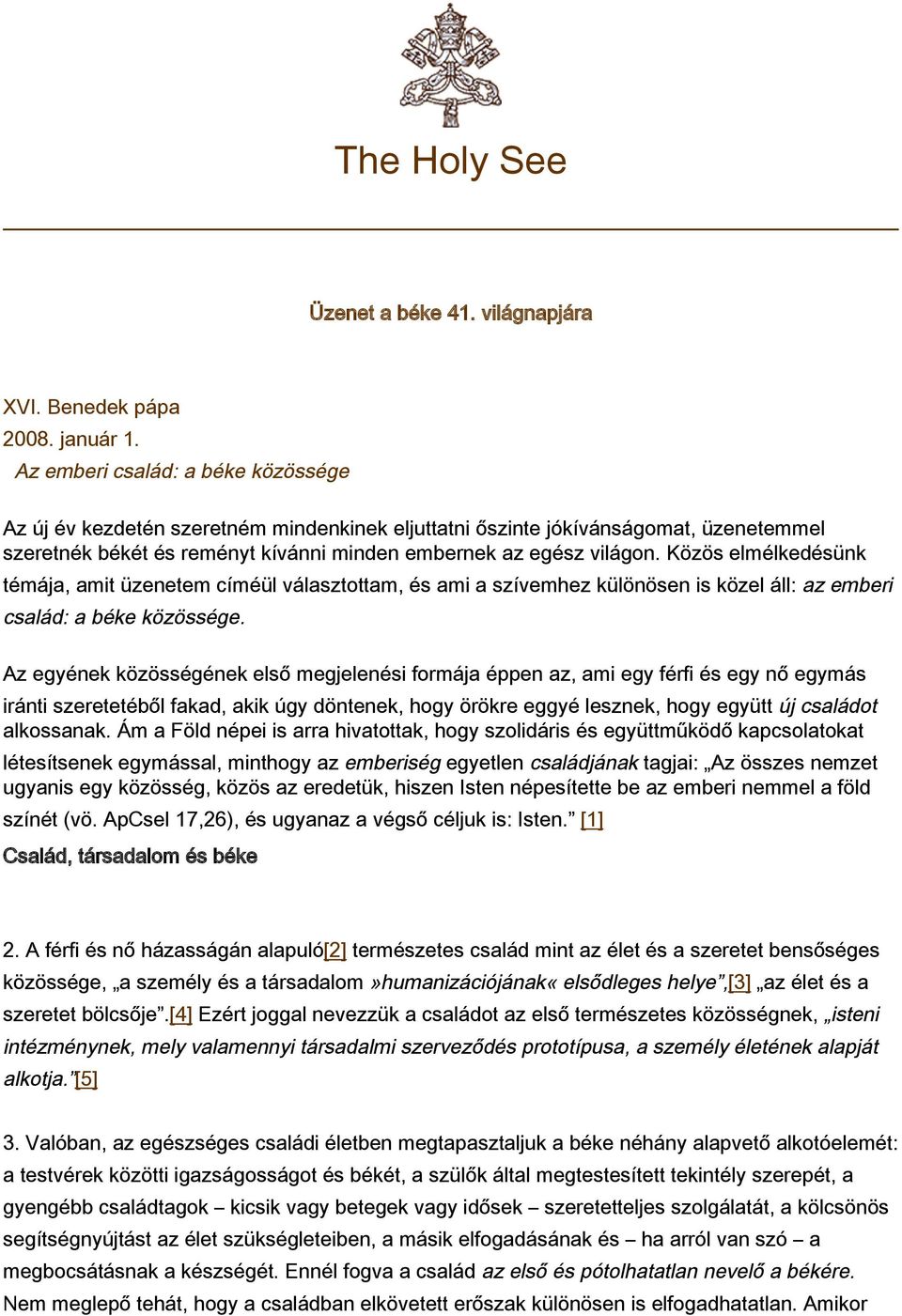 Közös elmélkedésünk témája, amit üzenetem címéül választottam, és ami a szívemhez különösen is közel áll: az emberi család: a béke közössége.