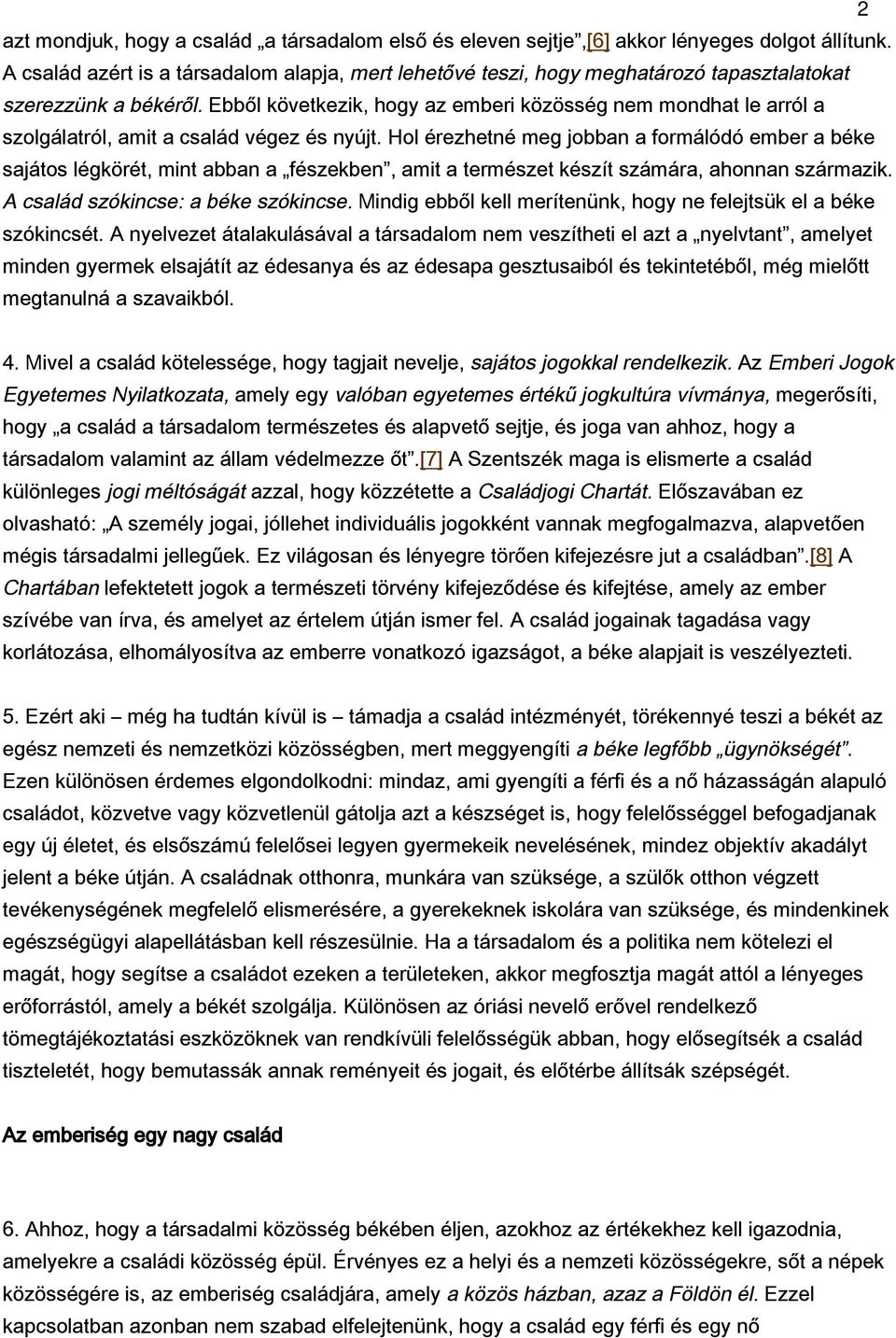 Ebből következik, hogy az emberi közösség nem mondhat le arról a szolgálatról, amit a család végez és nyújt.