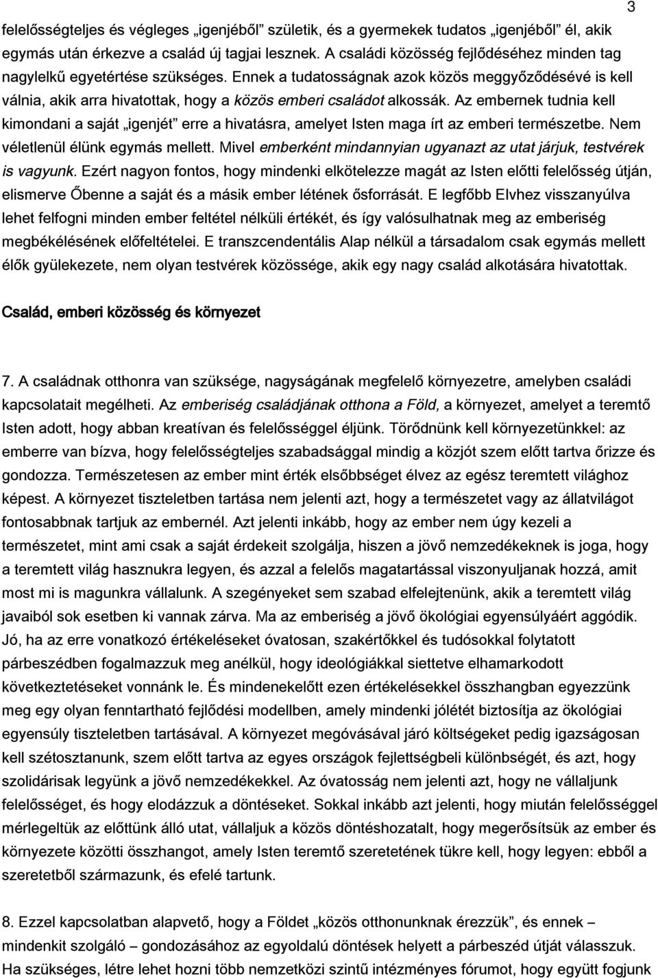 Az embernek tudnia kell kimondani a saját igenjét erre a hivatásra, amelyet Isten maga írt az emberi természetbe. Nem véletlenül élünk egymás mellett.