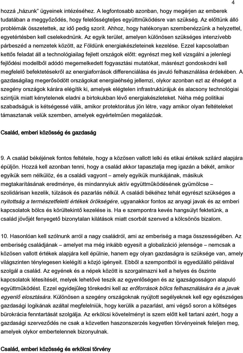 Az egyik terület, amelyen különösen szükséges intenzívebb párbeszéd a nemzetek között, az Földünk energiakészleteinek kezelése.