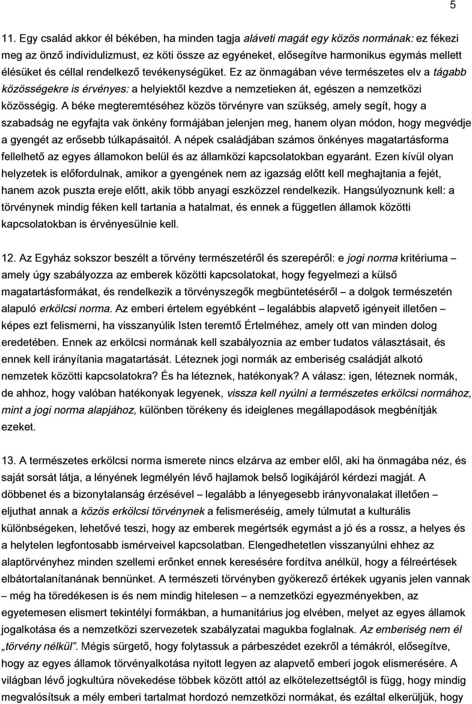 A béke megteremtéséhez közös törvényre van szükség, amely segít, hogy a szabadság ne egyfajta vak önkény formájában jelenjen meg, hanem olyan módon, hogy megvédje a gyengét az erősebb túlkapásaitól.