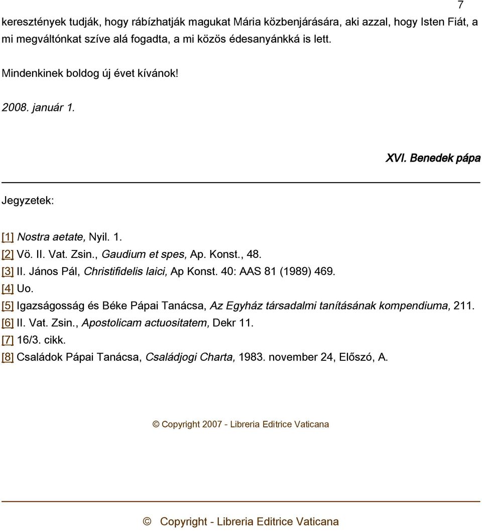 János Pál, Christifidelis laici, Ap Konst. 40: AAS 81 (1989) 469. [4] Uo. [5] Igazságosság és Béke Pápai Tanácsa, Az Egyház társadalmi tanításának kompendiuma, 211. [6] II. Vat. Zsin.