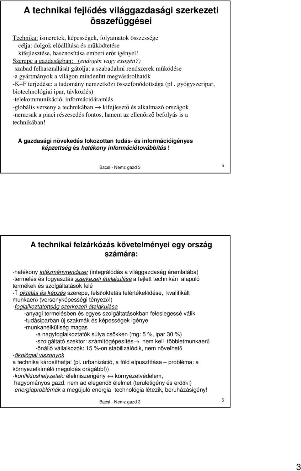 ) -szabad felhasználását gátolja: a szabadalmi rendszerek mőködése -a gyártmányok a világon mindenütt megvásárolhatók -K+F terjedése: a tudomány nemzetközi összefonódottsága (pl.