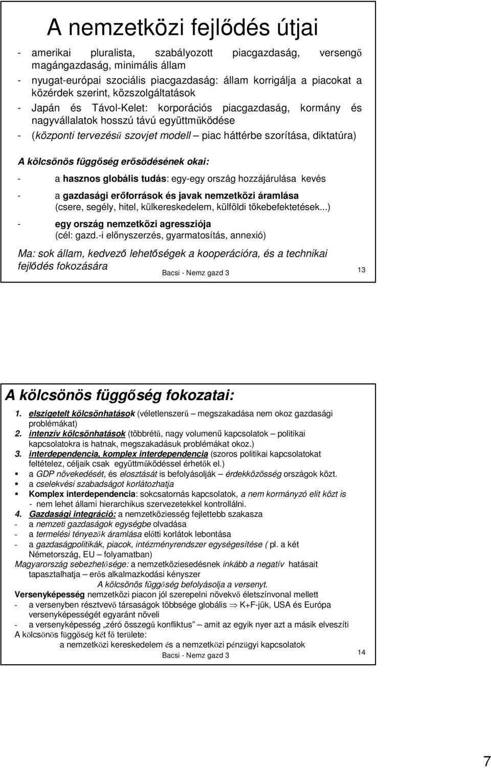 diktatúra) A kölcsönös függıség erısödésének okai: - a hasznos globális tudás: egy-egy ország hozzájárulása kevés - a gazdasági erıforrások és javak nemzetközi áramlása (csere, segély, hitel,