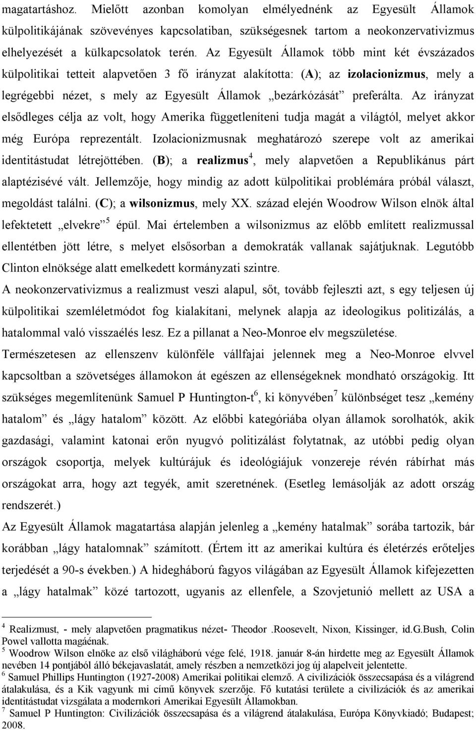 preferálta. Az irányzat elsődleges célja az volt, hogy Amerika függetleníteni tudja magát a világtól, melyet akkor még Európa reprezentált.