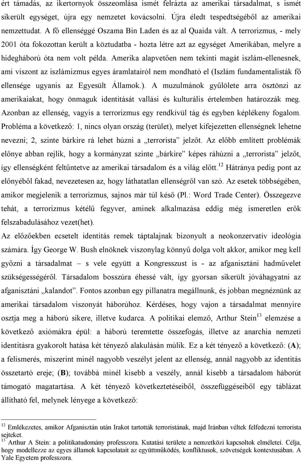 Amerika alapvetően nem tekinti magát iszlám-ellenesnek, ami viszont az iszlámizmus egyes áramlatairól nem mondható el (Iszlám fundamentalisták fő ellensége ugyanis az Egyesült Államok.).