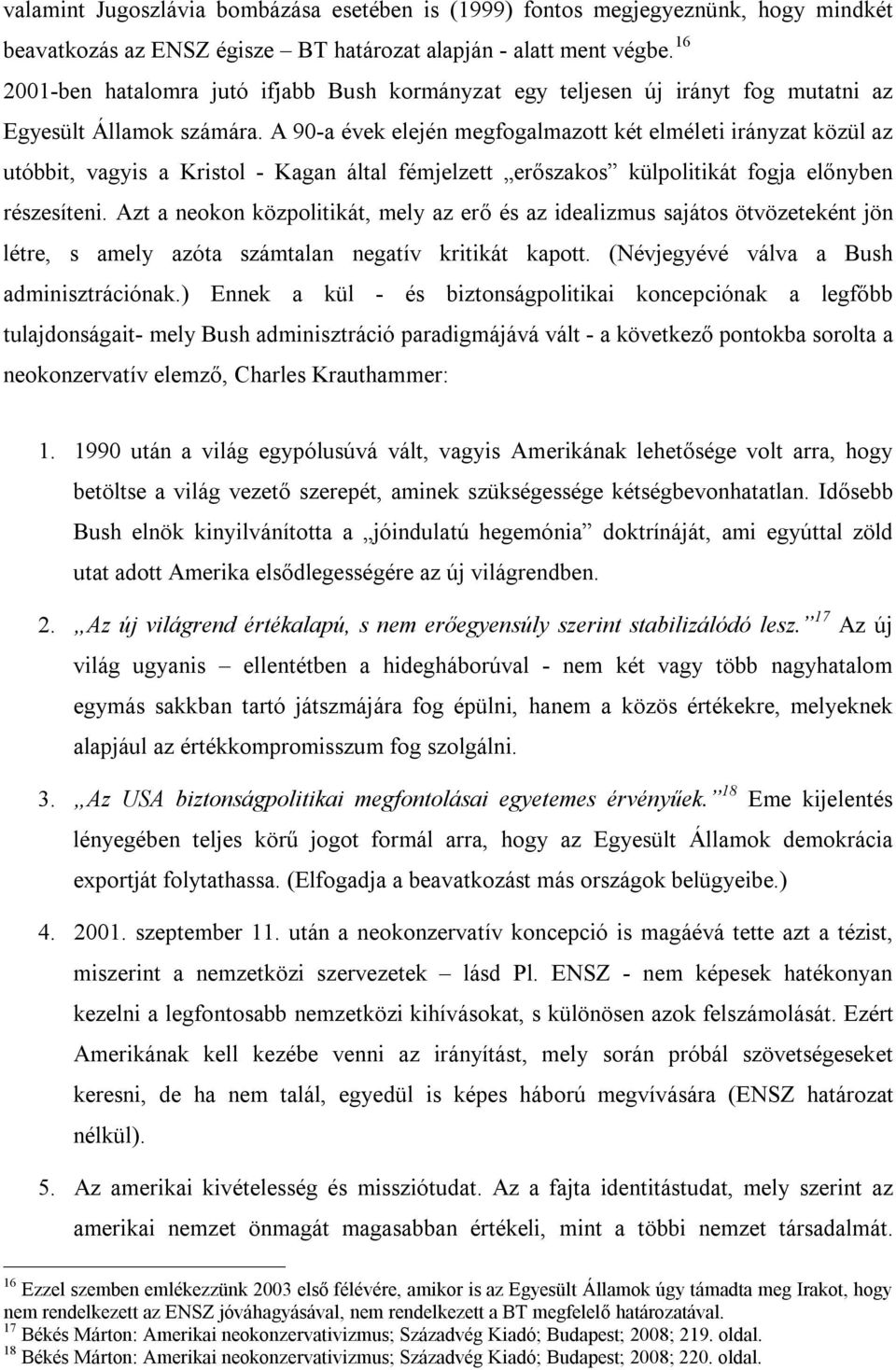 A 90-a évek elején megfogalmazott két elméleti irányzat közül az utóbbit, vagyis a Kristol - Kagan által fémjelzett erőszakos külpolitikát fogja előnyben részesíteni.