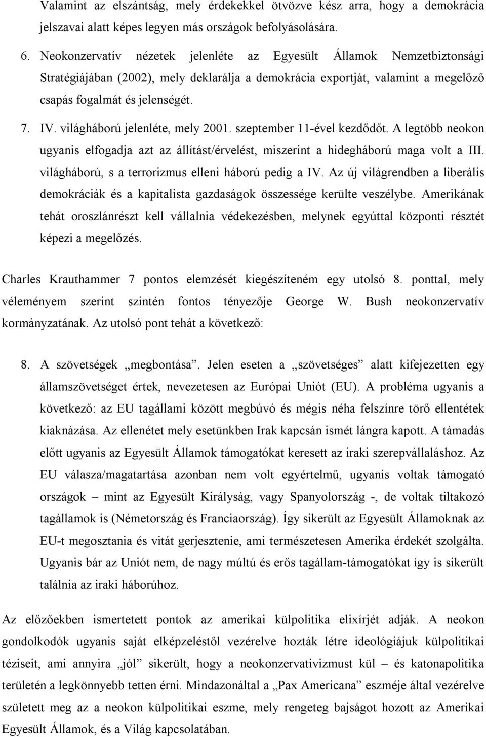 világháború jelenléte, mely 2001. szeptember 11-ével kezdődőt. A legtöbb neokon ugyanis elfogadja azt az állítást/érvelést, miszerint a hidegháború maga volt a III.