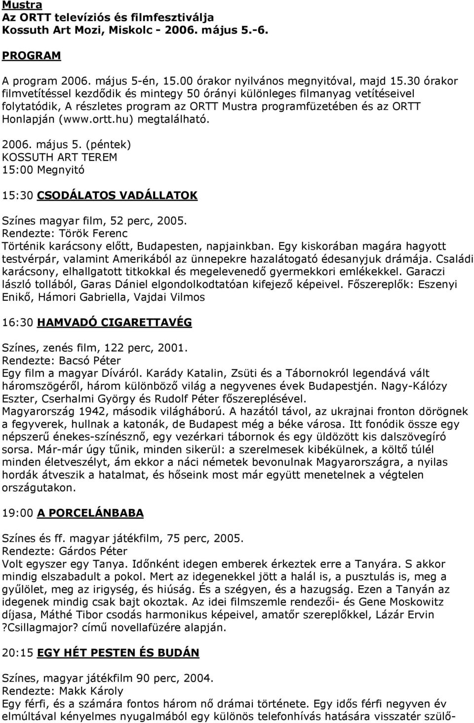 hu) megtalálható. 2006. május 5. (péntek) KOSSUTH ART TEREM 15:00 Megnyitó 15:30 CSODÁLATOS VADÁLLATOK Színes magyar film, 52 perc, 2005.