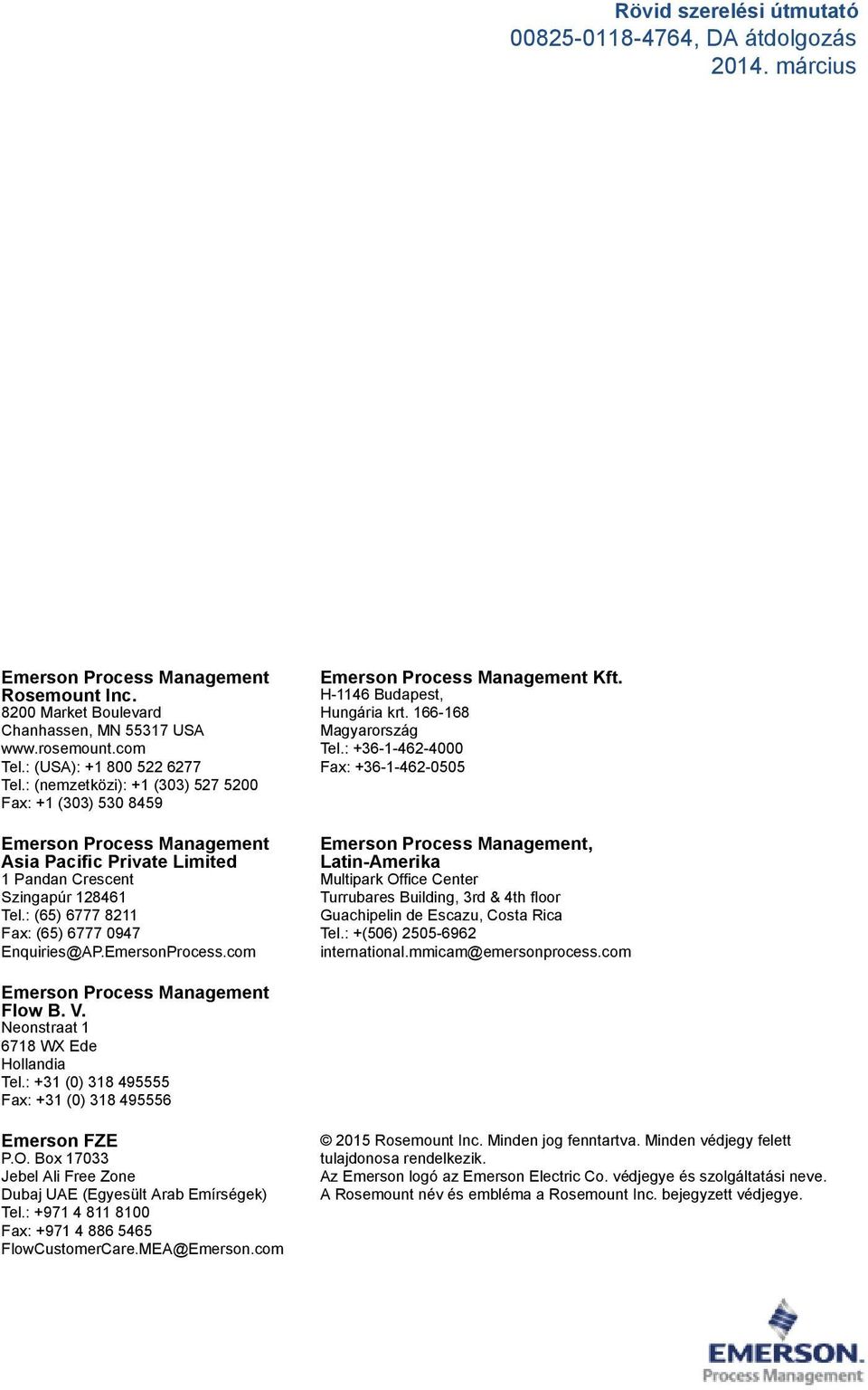 : (65) 6777 8211 Fax: (65) 6777 0947 Enquiries@AP.EmersonProcess.com Emerson Process Management Kft. H-1146 Budapest, Hungária krt. 166-168 Magyarország Tel.