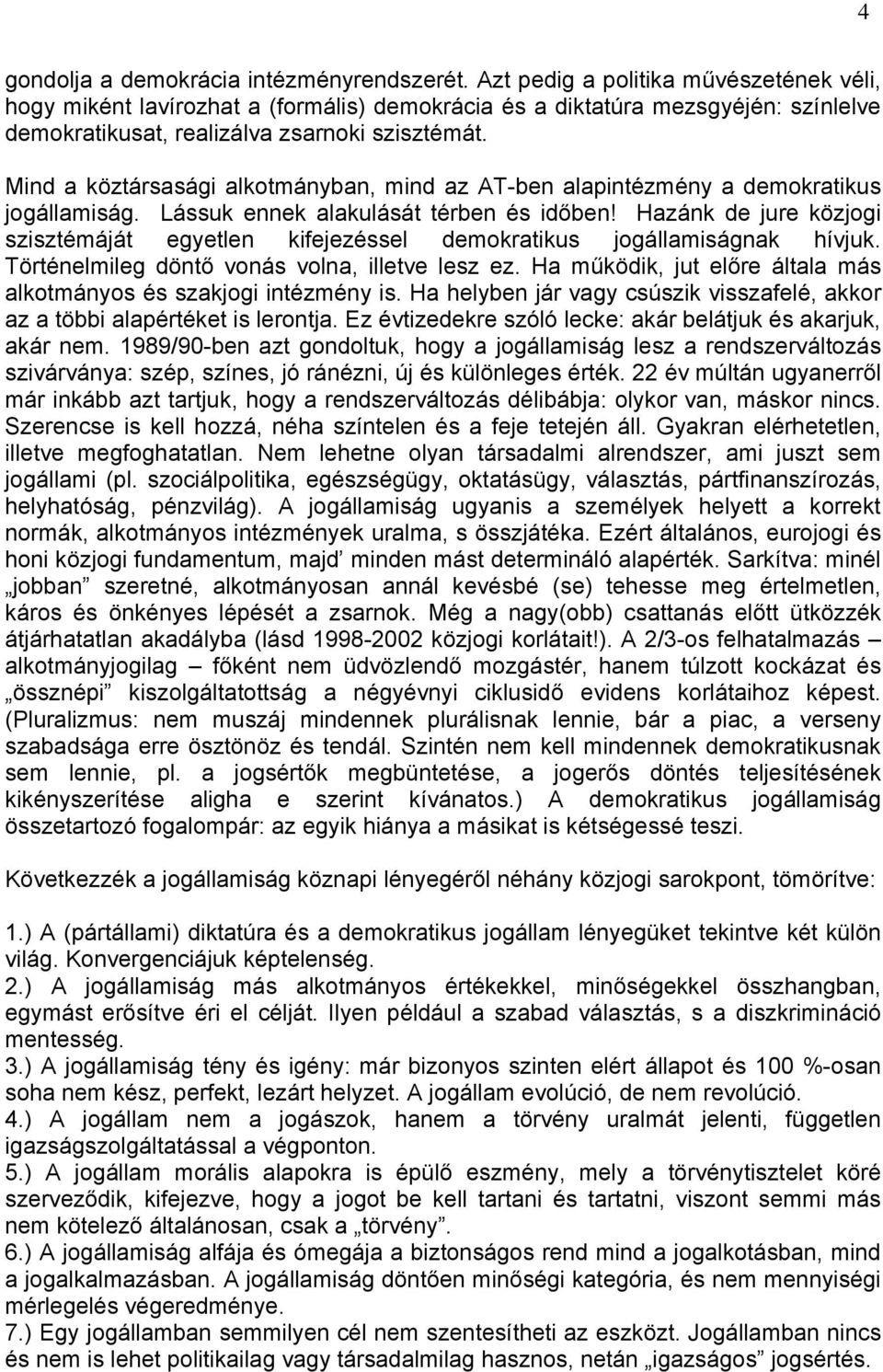 Mind a köztársasági alkotmányban, mind az AT-ben alapintézmény a demokratikus jogállamiság. Lássuk ennek alakulását térben és időben!