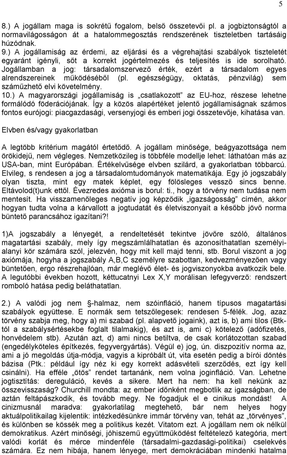 Jogállamban a jog: társadalomszervező érték, ezért a társadalom egyes alrendszereinek működéséből (pl. egészségügy, oktatás, pénzvilág) sem száműzhető elvi követelmény. 10.