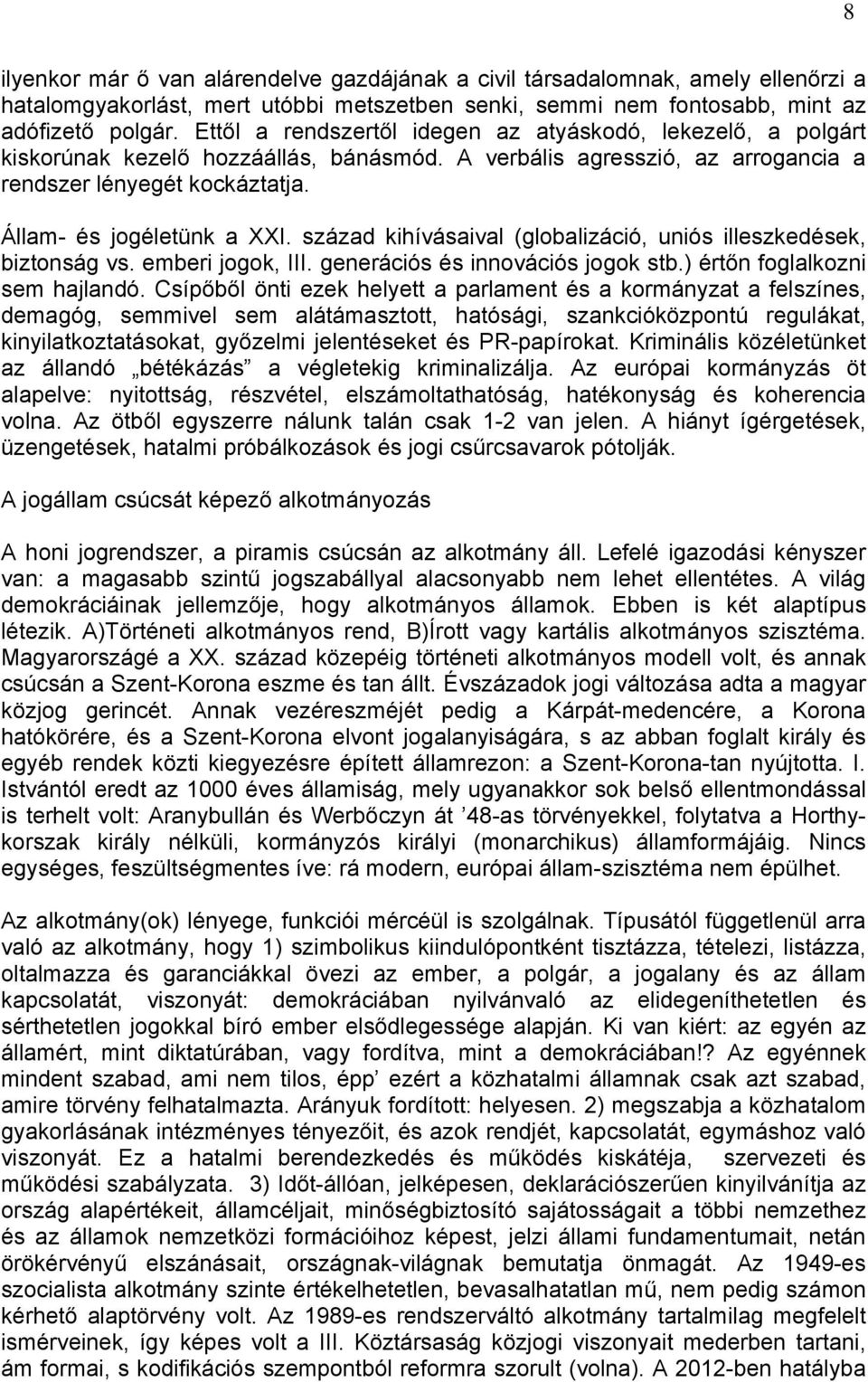 század kihívásaival (globalizáció, uniós illeszkedések, biztonság vs. emberi jogok, III. generációs és innovációs jogok stb.) értőn foglalkozni sem hajlandó.