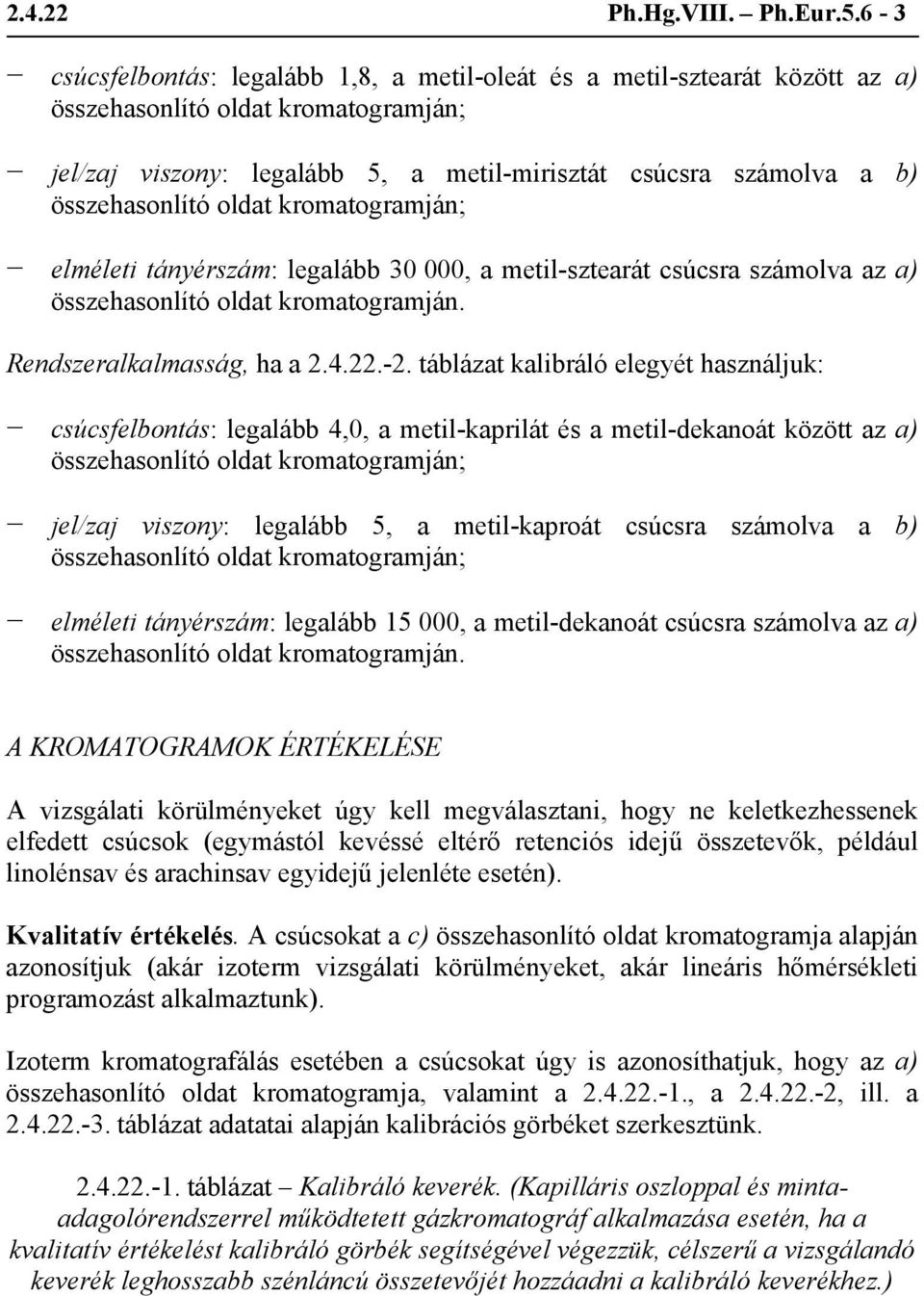 összehasonlító oldat kromatogramján; elméleti tányérszám: legalább 30 000, a metil-sztearát csúcsra számolva az a) összehasonlító oldat kromatogramján. Rendszeralkalmasság, ha a 2.4.22.-2.