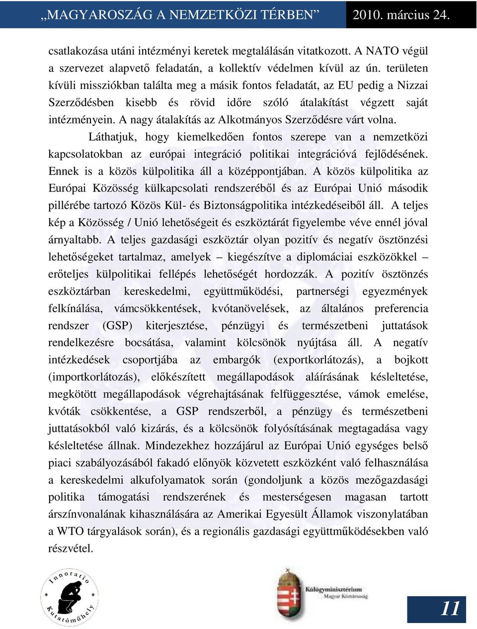 A nagy átalakítás az Alkotmányos Szerzıdésre várt volna. Láthatjuk, hogy kiemelkedıen fontos szerepe van a nemzetközi kapcsolatokban az európai integráció politikai integrációvá fejlıdésének.