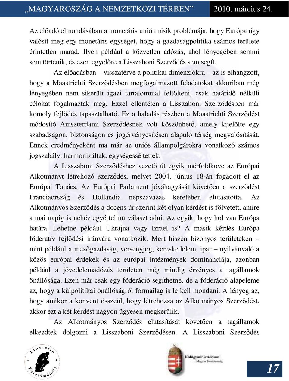 Az elıadásban visszatérve a politikai dimenziókra az is elhangzott, hogy a Maastrichti Szerzıdésben megfogalmazott feladatokat akkoriban még lényegében nem sikerült igazi tartalommal feltölteni, csak