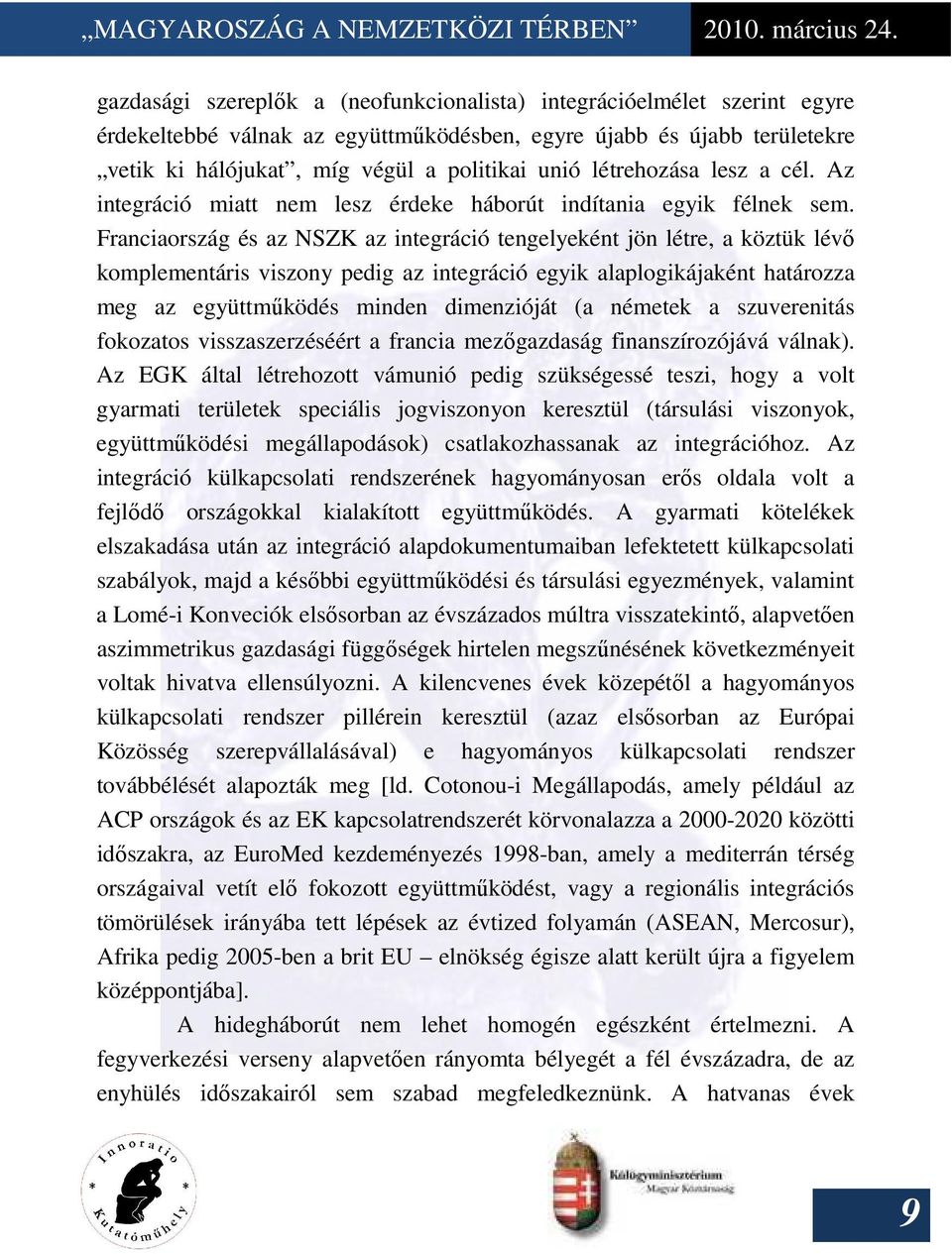 Franciaország és az NSZK az integráció tengelyeként jön létre, a köztük lévı komplementáris viszony pedig az integráció egyik alaplogikájaként határozza meg az együttmőködés minden dimenzióját (a