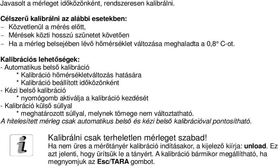 Kalibrációs lehetőségek: - Automatikus belső kalibráció * Kalibráció hőmérsékletváltozás hatására * Kalibráció beállított időközönként - Kézi belső kalibráció * nyomógomb aktiválja a kalibráció