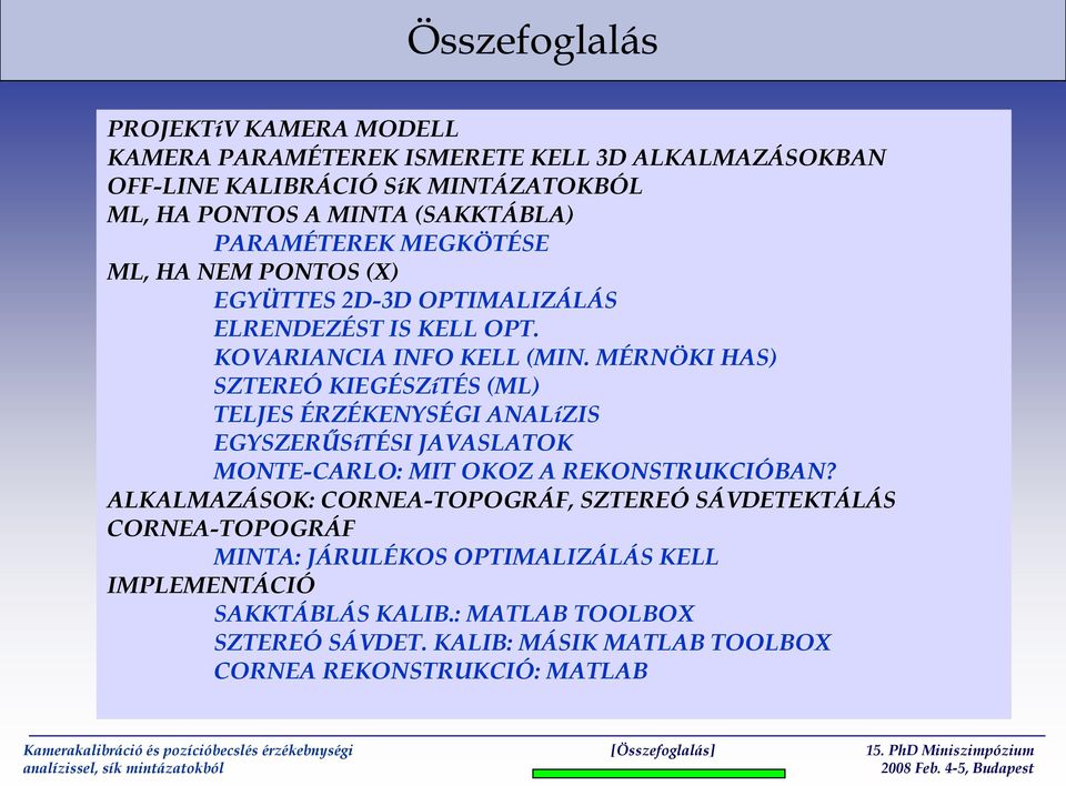 MÉRNÖKI HAS) SZTEREÓ KIEGÉSZíTÉS (ML) TELJES ÉRZÉKENYSÉGI ANALíZIS EGYSZERŰSíTÉSI JAVASLATOK MONTE-CARLO: MIT OKOZ A REKONSTRUKCIÓBAN?