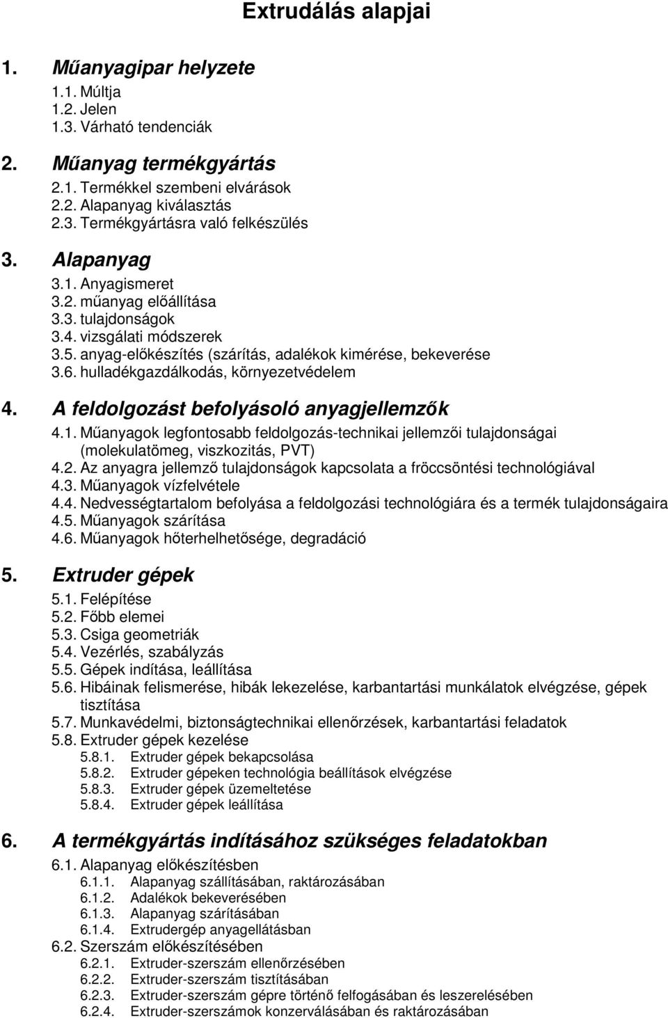 hulladékgazdálkodás, környezetvédelem 4. A feldolgozást befolyásoló anyagjellemzők 4.1. Műanyagok legfontosabb feldolgozás-technikai jellemzői tulajdonságai (molekulatömeg, viszkozitás, PVT) 4.2.