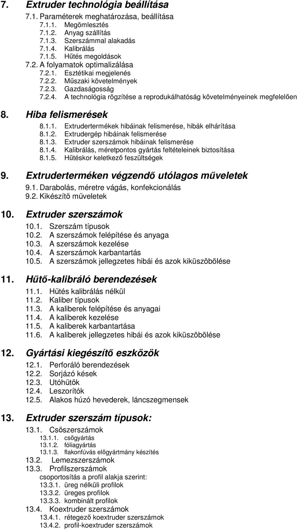 1.2. Extrudergép hibáinak felismerése 8.1.3. Extruder szerszámok hibáinak felismerése 8.1.4. Kalibrálás, méretpontos gyártás feltételeinek biztosítása 8.1.5. Hűtéskor keletkező feszültségek 9.