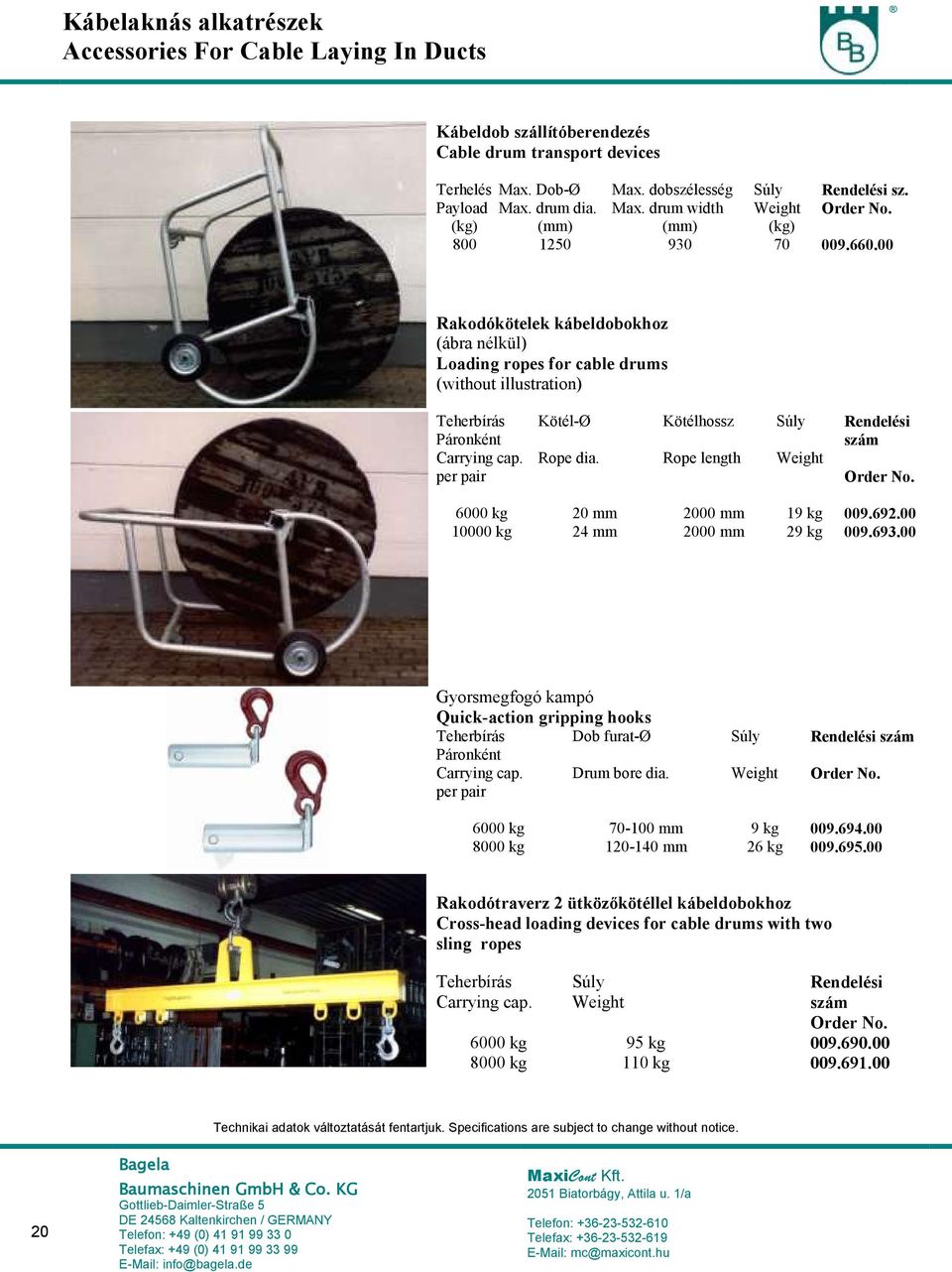 Kötélhossz Rope length 6000 kg 20 2000 19 kg 009.692.00 10000 kg 24 2000 29 kg 009.693.00 Gyorsmegfogó kampó Quick-action gripping hooks Teherbírás Dob furat-ø Páronként Carrying cap. Drum bore dia.