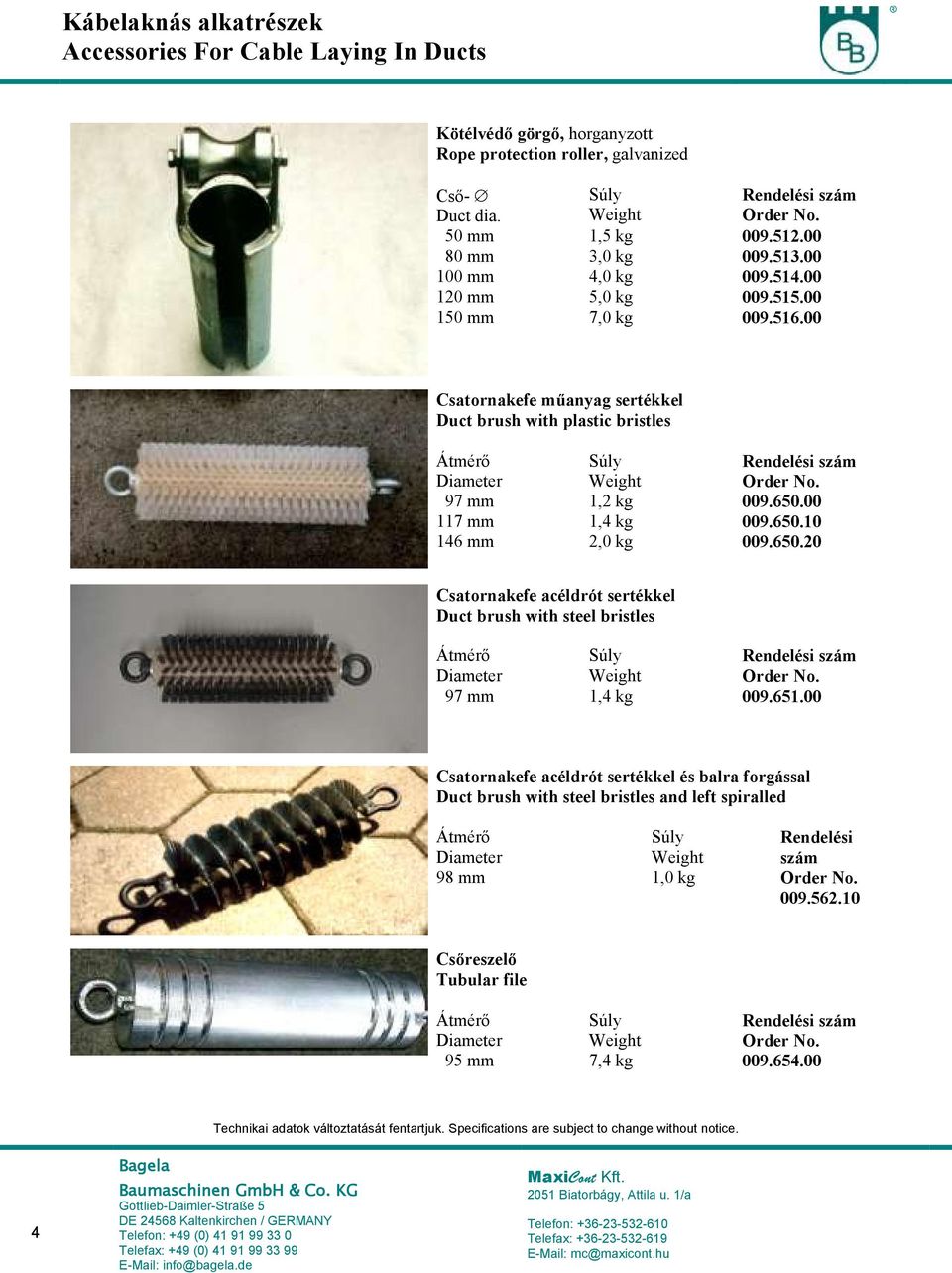 651.00 Csatornakefe acéldrót sertékkel és balra forgással Duct brush with steel bristles and left spiralled 98 1,0 kg 009.562.10 Csőreszelő Tubular file 95 7,4 kg 009.654.