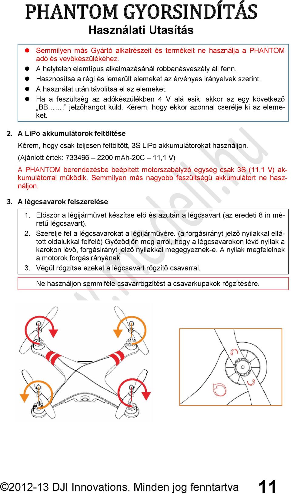 jelzőhangot küld. Kérem, hogy ekkor azonnal cserélje ki az elemeket. 2. A LiPo akkumulátorok feltöltése Kérem, hogy csak teljesen feltöltött, 3S LiPo akkumulátorokat használjon.