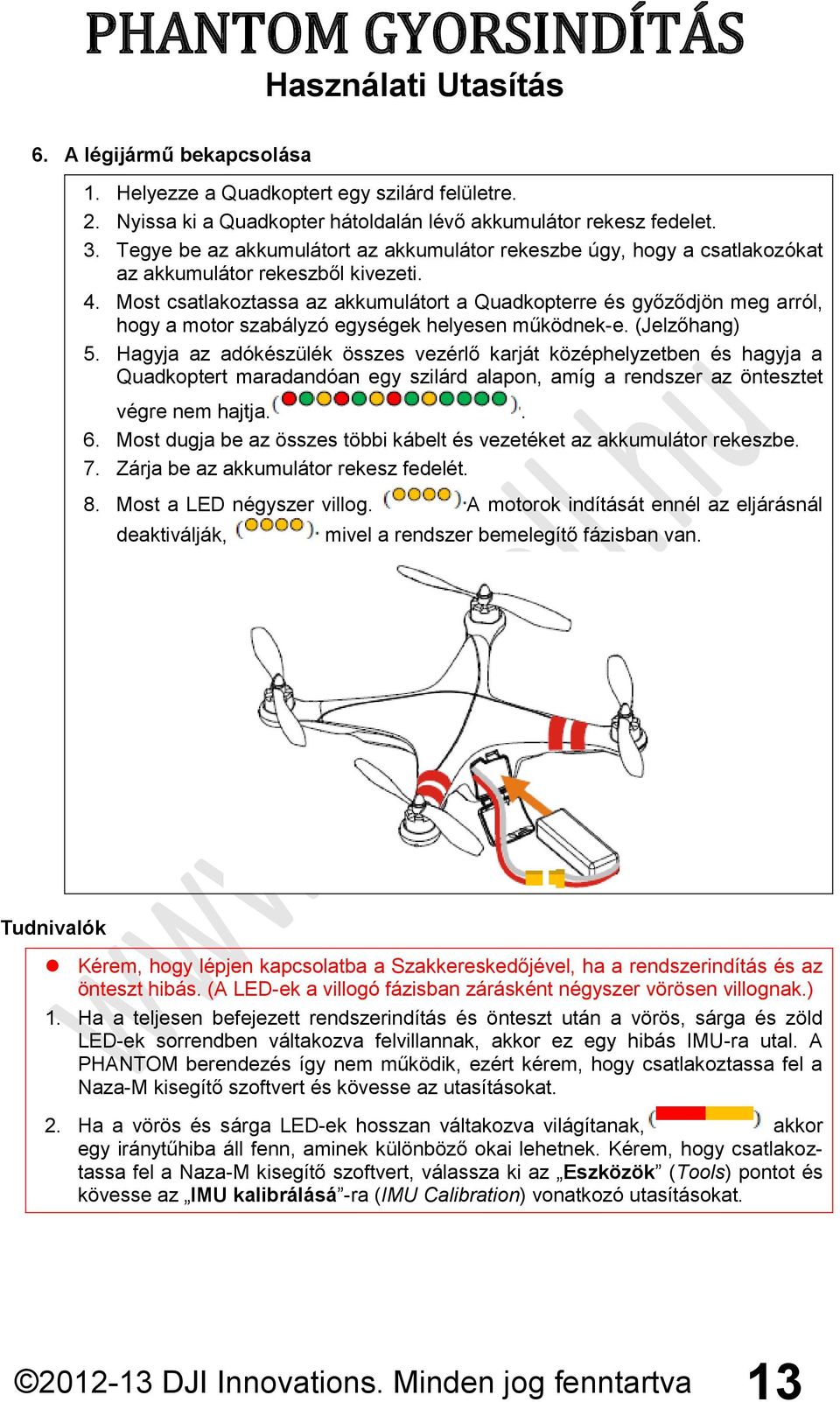 Most csatlakoztassa az akkumulátort a Quadkopterre és győződjön meg arról, hogy a motor szabályzó egységek helyesen működnek-e. (Jelzőhang) 5.