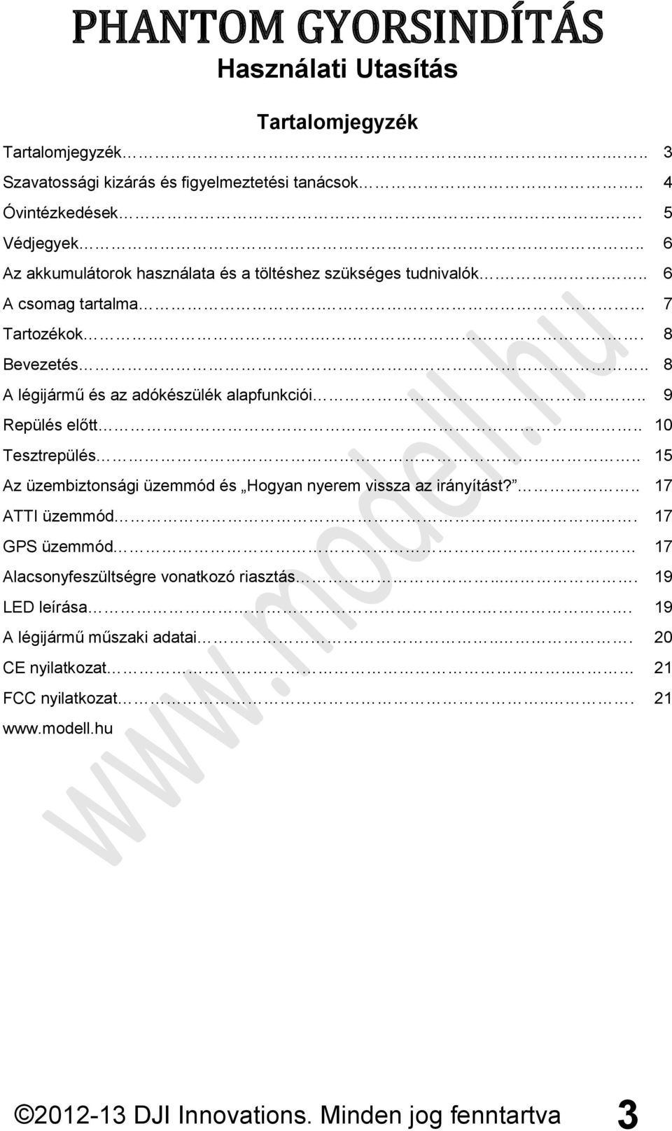 ... 8 A légijármű és az adókészülék alapfunkciói.. 9 Repülés előtt.. 10 Tesztrepülés.. 15 Az üzembiztonsági üzemmód és Hogyan nyerem vissza az irányítást?