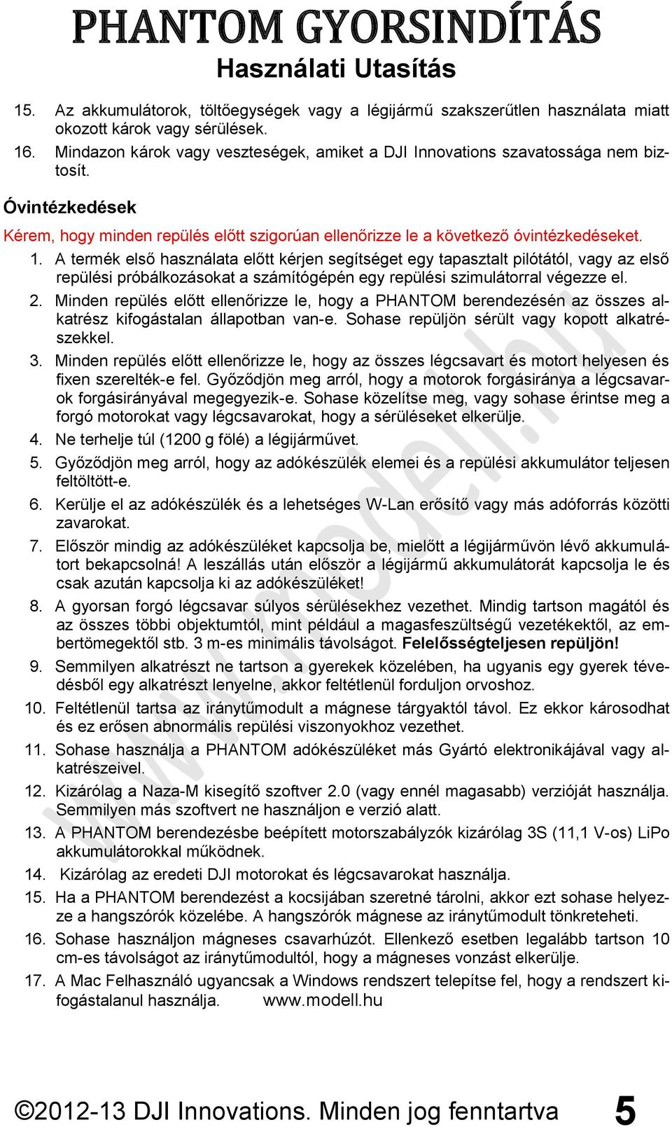 A termék első használata előtt kérjen segítséget egy tapasztalt pilótától, vagy az első repülési próbálkozásokat a számítógépén egy repülési szimulátorral végezze el. 2.